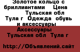 Золотое кольцо с бриллиантами. › Цена ­ 20 000 - Тульская обл., Тула г. Одежда, обувь и аксессуары » Аксессуары   . Тульская обл.,Тула г.